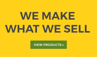 WE MAKE WHAT WE SELL - CLICK FOR MORE INFO